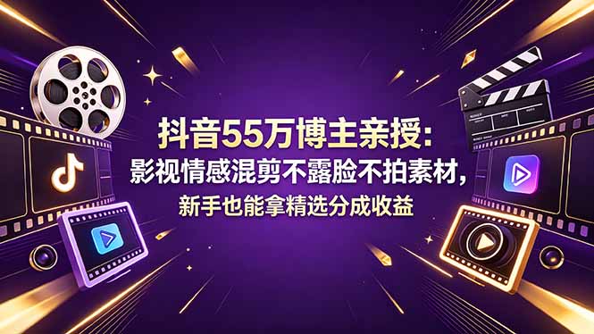 抖音55万博主亲授：影视情感混剪不露脸不拍素材，新手也能拿精选分成收益-dabaowz