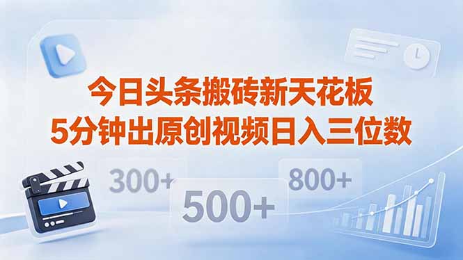 今日头条搬砖新天花板 仅需复制粘贴5分钟出原创视频 发多平台日入三位数-dabaowz