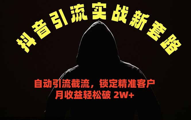 抖音引流实战新套路，挂机自动引流截流精准锁定客户，月收益破 2W+-dabaowz