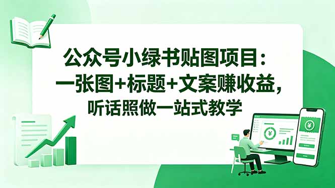 公众号小绿书贴图项目：一张图+标题+文案赚收益，听话照做一站式教学-dabaowz