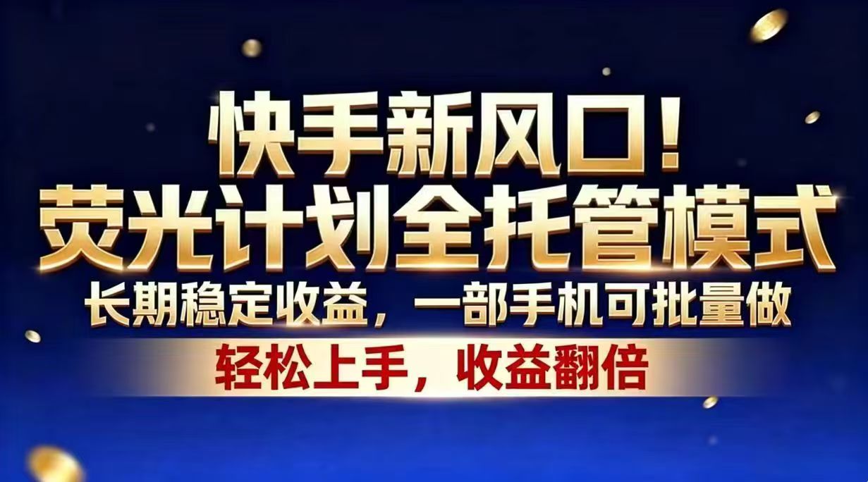 快手新风口！荧光计划全托管模式，长期稳定收益，一部手机可批量做-dabaowz