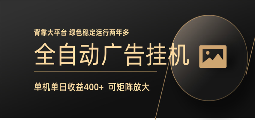 全自动广告联盟挂机 单机日收益400+ 无需人工看守 可矩阵放大 稳定输出两年多-dabaowz