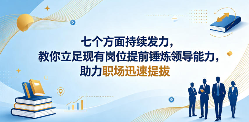 付费文章：七个方面持续发力，教你立足现有岗位提前锤炼领导能力，助力职场迅速提拔-dabaowz