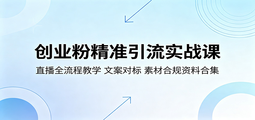 创业粉精准引流实战课：直播全流程教学，文案对标，素材合规资料合集-dabaowz