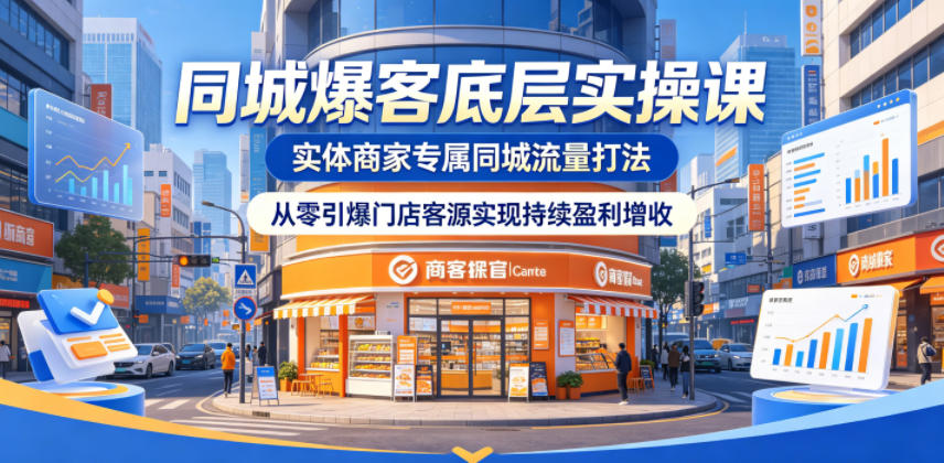 同城爆客底层实操课，实体商家专属同城流量打法，从零引爆门店客源实现持续盈利增收-dabaowz