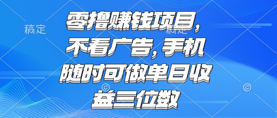 零撸赚钱项目 不看广告 手机随时可做 单日收益三位数-dabaowz