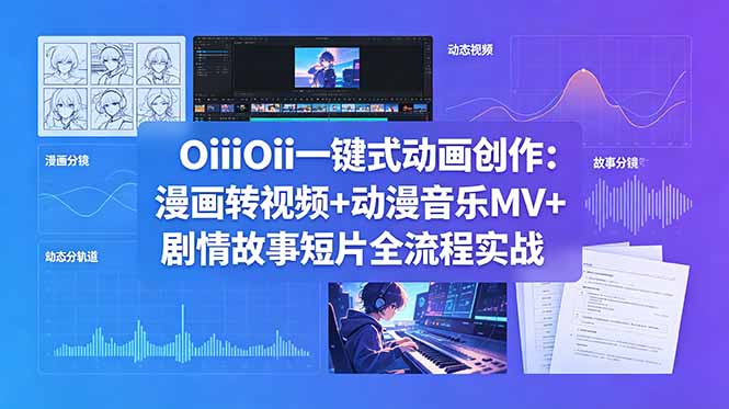 OiiOii一键式动画创作：漫画转视频+动漫音乐MV+剧情故事短片全流程实战-dabaowz