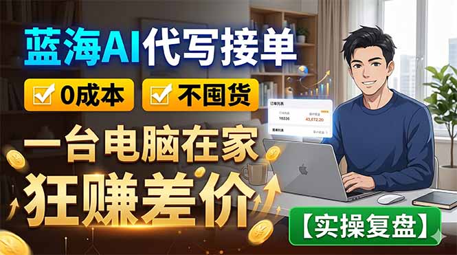 蓝海AI代写接单：0成本不囤货，一台电脑在家狂赚差价【实操复盘】-dabaowz