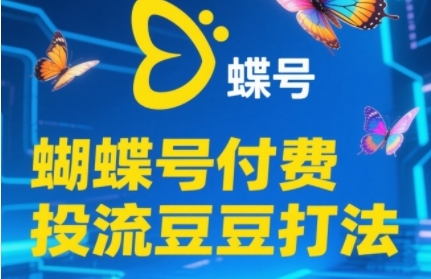2025蝴蝶号付费投流豆豆打法，助新手快速掌握付费流量撬动自然流的核心玩法-dabaowz