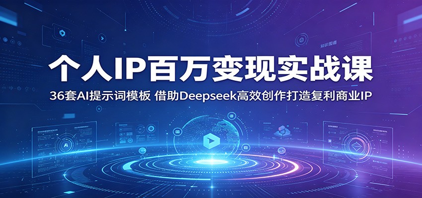 个人IP百万变现实战课：36套AI提示词模板，借助Deepseek高效创作打造复利商业IP-dabaowz