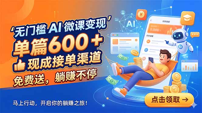 无门槛 AI 微课变现，单篇600 + 现成接单渠道，免费送，躺赚不停-dabaowz
