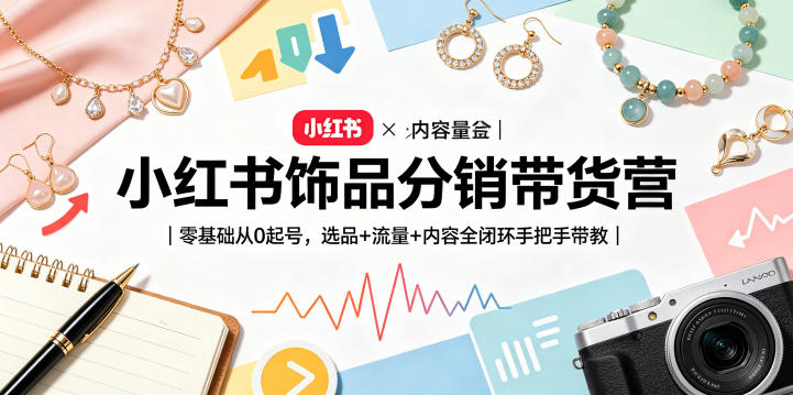 小红书饰品分销带货营｜零基础从0起号，选品+流量+内容全闭环手把手带教(更新0527)-dabaowz
