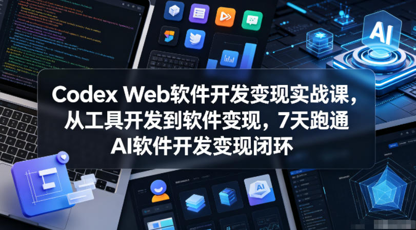 Codex Web软件开发变现实战课，从工具开发到软件变现，7天跑通AI软件开发变现闭环-dabaowz