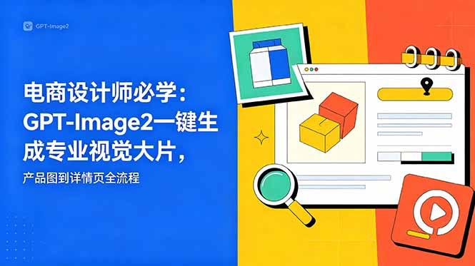 电商设计师必学-更新：GPT-Image2一键生成专业视觉大片，产品图到详情页全流程-dabaowz