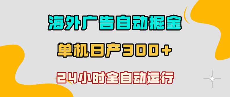 海外广告自动掘金，单台电脑日产300+，小白可操作-dabaowz