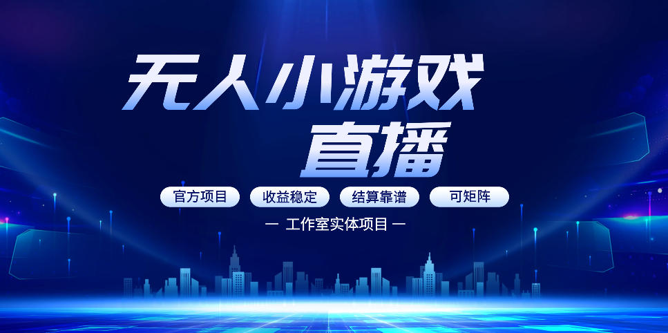 无人小游戏直播：0基础也能做的轻资产副业，解锁无人直播盈利新玩法，轻松月入1W+【揭秘】-dabaowz