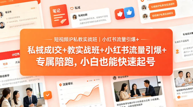短视频IP私教实战班｜小红书流量引爆+私域成交+带徒盈利，专属陪跑，小白也能快速起号-dabaowz