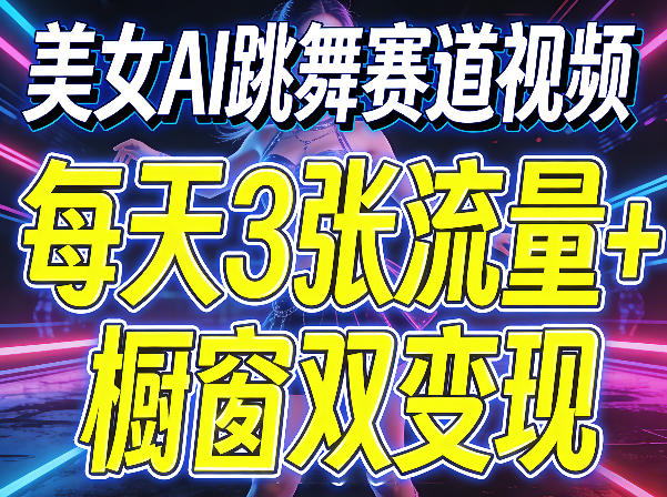 美女AI跳舞赛道视频，每天3张流量+橱窗双变现，新手保姆级制作教学-dabaowz