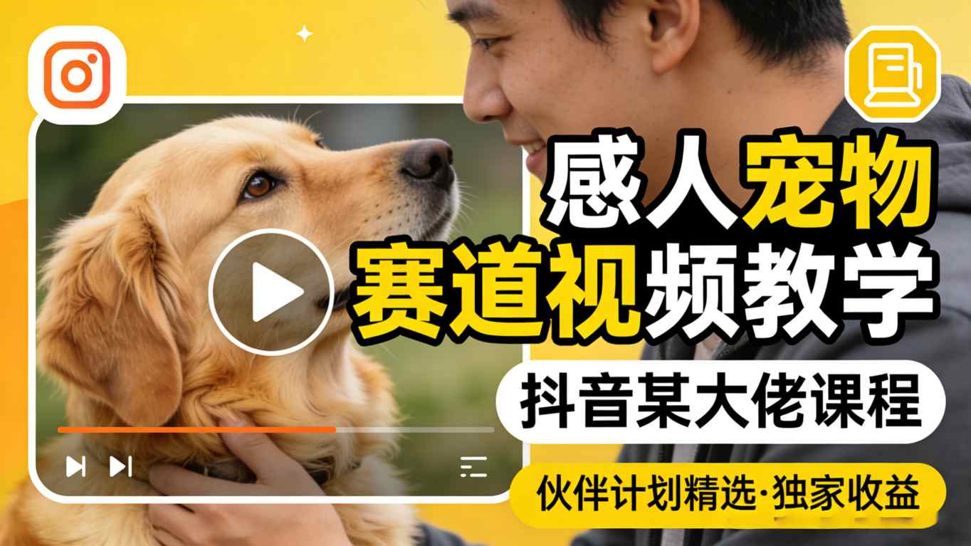 感人宠物赛道视频教学，抖音某大佬课程，可做伙伴计划精选独家收益-dabaowz