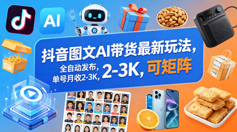 抖音图文AI带货最新玩法，全自动发布，单号月收2-3K，可矩阵-dabaowz