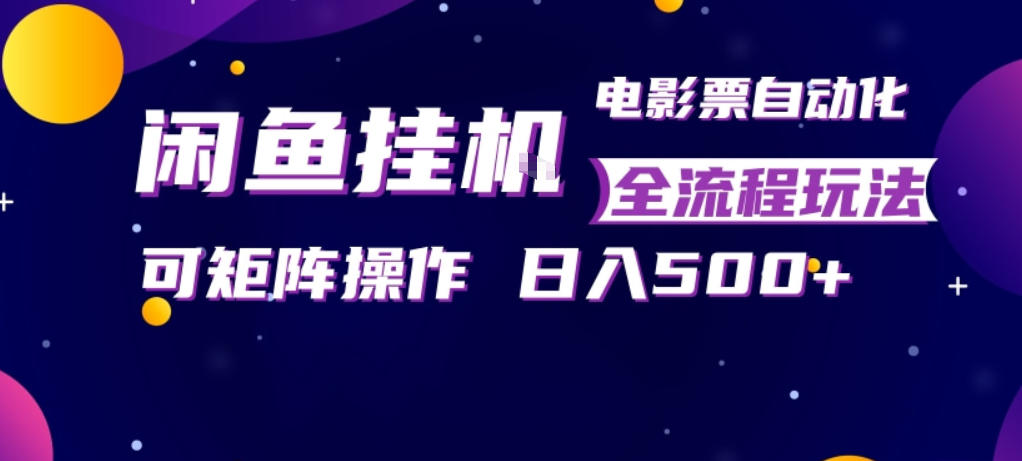 闲鱼全自动售卖电影票，全程挂G，可矩阵操作，小白轻松上手日入5张，稳定副业【揭秘】-dabaowz