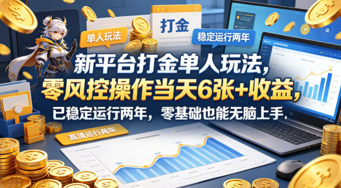 新平台打金单人玩法，零风控操作当天6张+收益，已稳定运行两年，零基础也能无脑上手【揭秘】-dabaowz