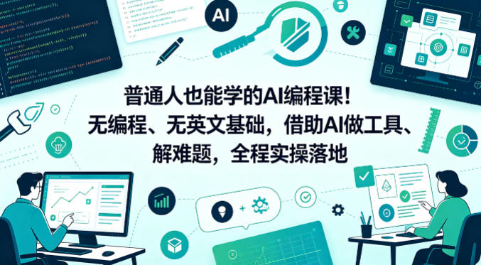 普通人也能学的AI编程课！无编程、无英文基础，借助AI做工具、解难题，全程实操落地-dabaowz