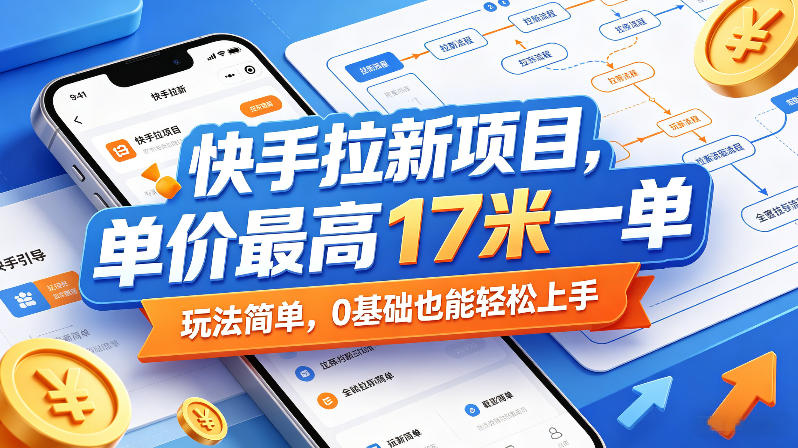 快手拉新项目，单价最高17米一单，玩法简单，0基础也能轻松上手-dabaowz