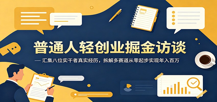 普通人轻创业掘金访谈：汇集八位实干者真实经历，拆解多赛道从零起步实现年入百万-dabaowz