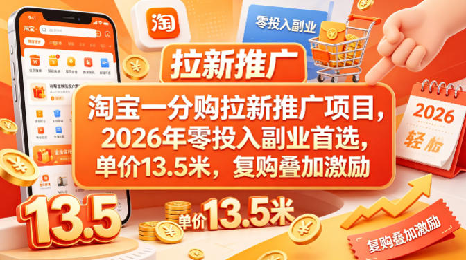 淘宝一分购拉新推广项目，2026年零投入副业首选，单价13.5米，复购叠加激励！-dabaowz