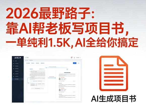 2026最野路子：靠AI帮老板写项目书，一单纯利1.5K，AI全给你搞定-dabaowz