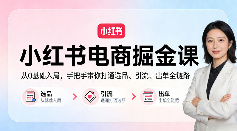 小红书电商掘金课：从0基础入局，手把手带你打通选品、引流、出单全链路-dabaowz