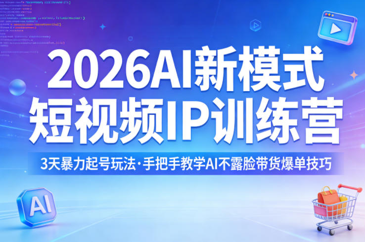 2026AI新模式短视频IP训练营，3天暴力起号玩法，手把手教学AI不露脸带货爆单技巧(更新)-dabaowz
