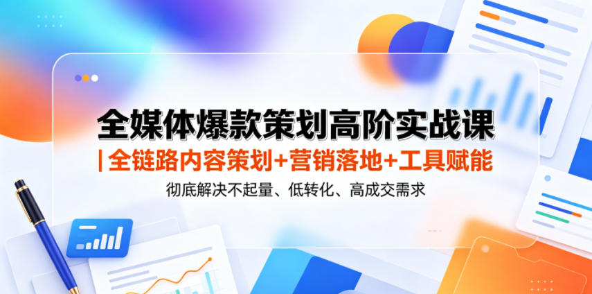 全媒体爆款策划高阶实战课｜全链路内容策划+营销落地+工具赋能，彻底解决不起量、低转化、低成交难题-dabaowz