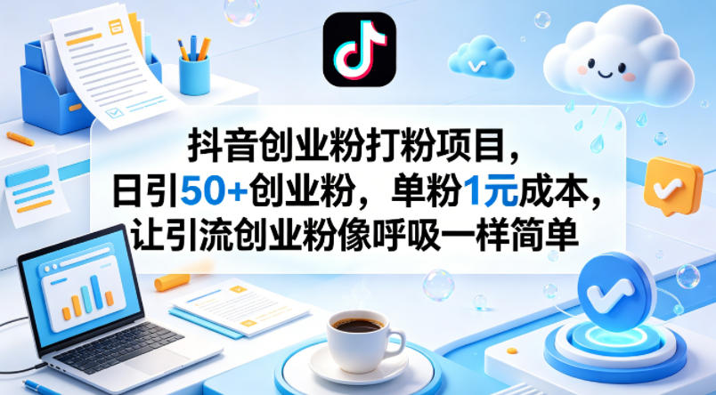 抖音创业粉打粉项目，日引50+创业粉，单粉1元成本，让引流创业粉像呼吸一样简单-dabaowz