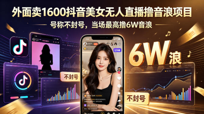 外面卖1600抖音美女无人直播撸音浪项目，号称不封号，当场最高撸6W音浪！【附详细教程】-dabaowz