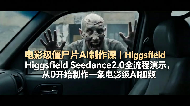 电影级僵尸片AI制作课｜Higgsfield Seedance2.0全流程演示，从0开始制作一条电影级AI视频-dabaowz