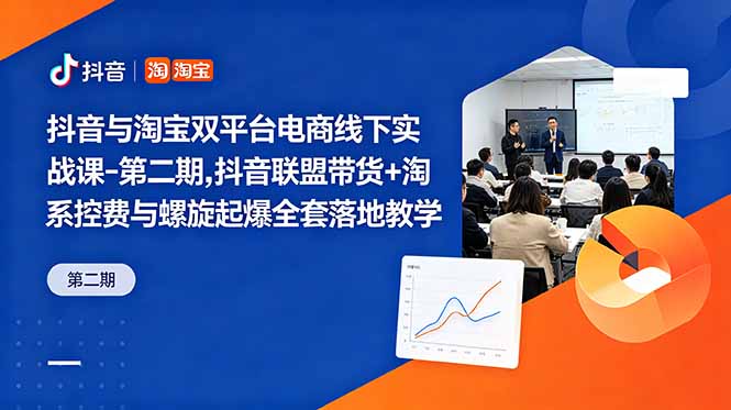 抖音与淘宝双平台电商线下实战课-第二期，抖音联盟带货+淘系控费与螺旋起爆全套落地教学-dabaowz