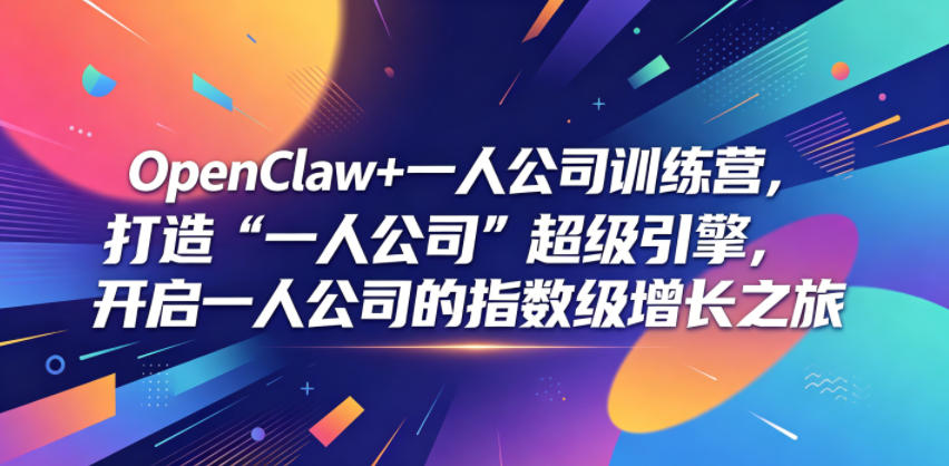 OpenClaw+一人公司训练营，打造“一人公司”超级引擎，开启一人公司的指数级增长之旅-dabaowz