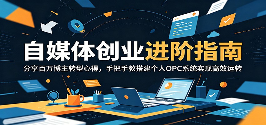 自媒体创业进阶指南：分享百万博主转型心得，手把手教搭建个人OPC系统实现高效运转-dabaowz
