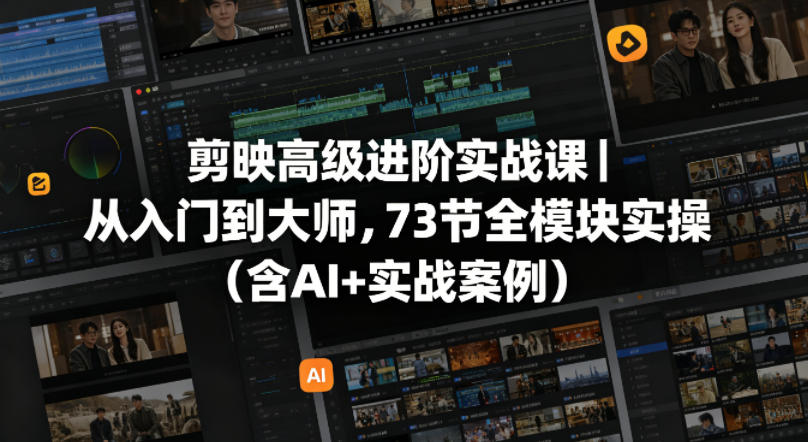 剪映高级进阶实战课｜从入门到大师，73节全模块实操(含AI+实战案例)-dabaowz