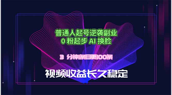 普通人起号逆袭副业，0 粉起步 AI 换脸，3 分钟1条日创100条视频收益长久稳定-dabaowz