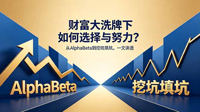 付费文章：财富大洗牌下如何选择与努力？从AlphaBeta到挖坑填坑，一文讲透-dabaowz