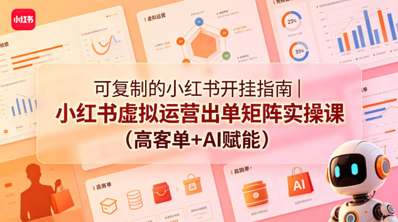 可复制的小红书开挂指南｜小红书虚拟运营出单矩阵实操课(高客单+AI赋能)-dabaowz