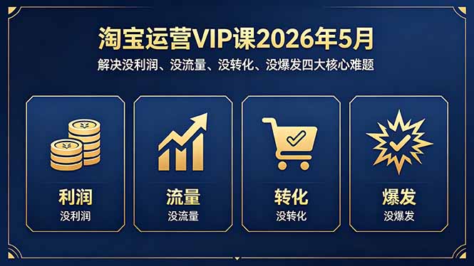 淘宝运营VIP课2026年5月：解决没利润、没流量、没转化、没爆发四大核心难题-dabaowz