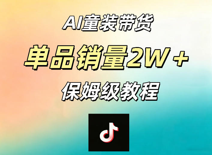 AI童装带货赛道，一部手机就可以操作，单品销量2w+【手把手教程】-dabaowz