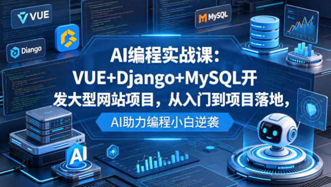 AI编程实战课：VUE+Django+MySQL开发大型网站项目，从入门到项目落地，AI助力编程小白逆袭-dabaowz