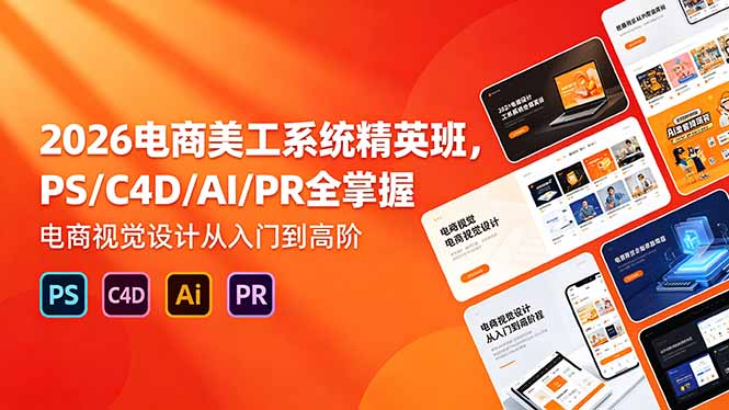 2026电商美工系统精英班，PS/C4D/AI/PR全掌握，电商视觉设计从入门到高阶-dabaowz
