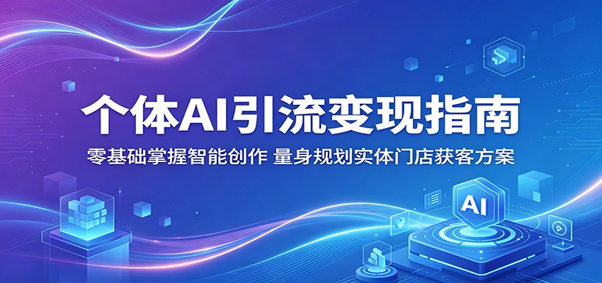 个体AI引流变现指南：零基础掌握智能创作，量身规划实体门店获客方案-dabaowz