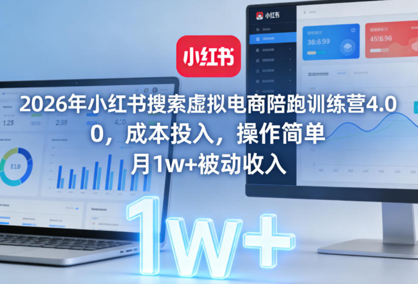 2026年小红书搜索虚拟电商陪跑训练营4.0，0成本投入，操作简单，月1w+被动收入(更新)-dabaowz